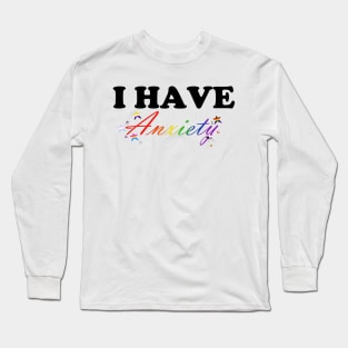 I have Anxiety Long Sleeve T-Shirt